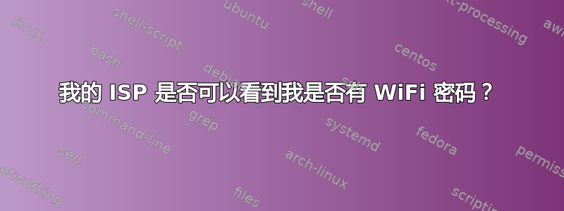 我的 ISP 是否可以看到我是否有 WiFi 密码？