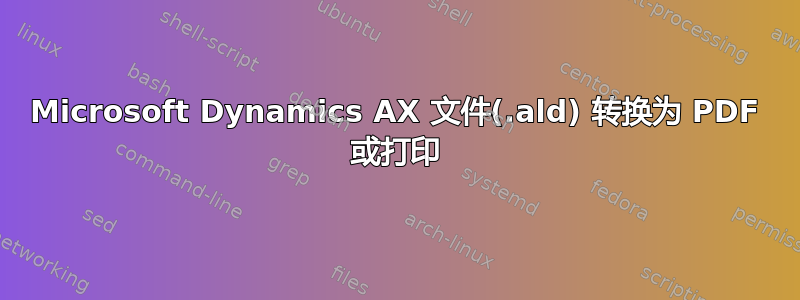 Microsoft Dynamics AX 文件(.ald) 转换为 PDF 或打印