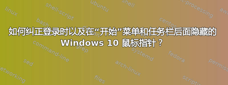 如何纠正登录时以及在“开始”菜单和任务栏后面隐藏的 Windows 10 鼠标指针？