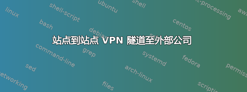 站点到站点 VPN 隧道至外部公司