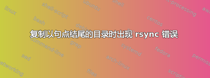 复制以句点结尾的目录时出现 rsync 错误