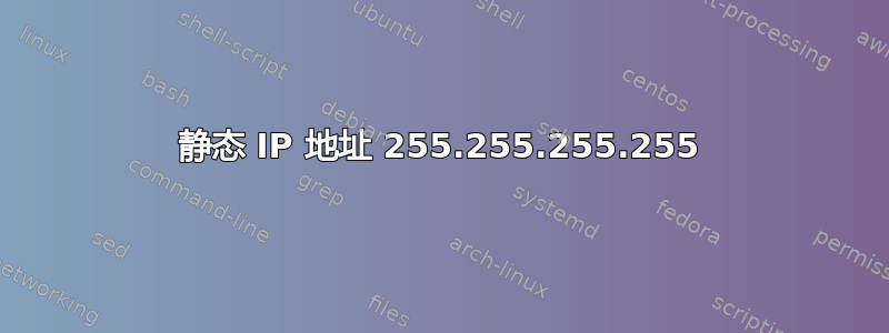 静态 IP 地址 255.255.255.255