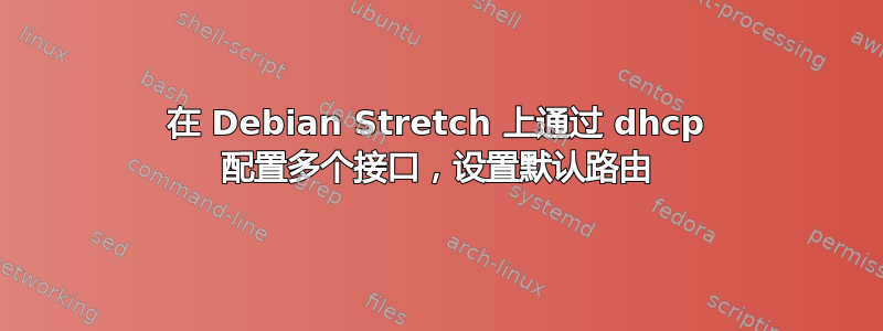 在 Debian Stretch 上通过 dhcp 配置多个接口，设置默认路由