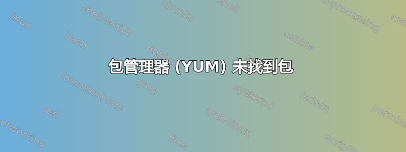 包管理器 (YUM) 未找到包