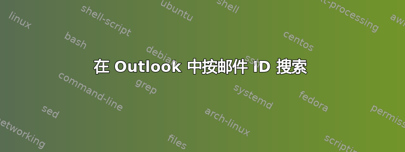 在 Outlook 中按邮件 ID 搜索