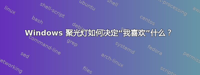 Windows 聚光灯如何决定“我喜欢”什么？