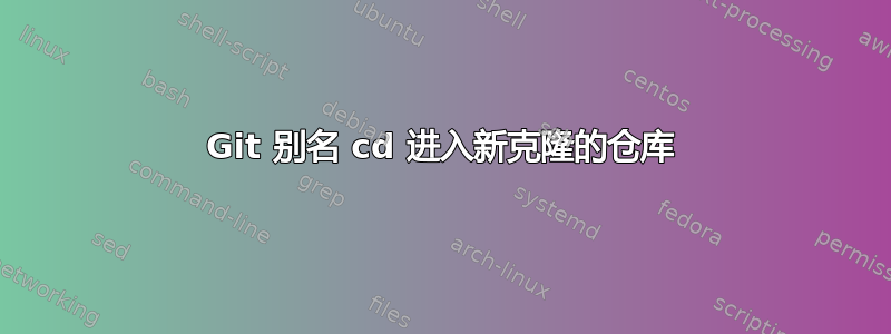 Git 别名 cd 进入新克隆的仓库