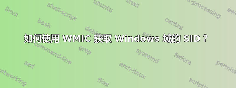 如何使用 WMIC 获取 Windows 域的 SID？