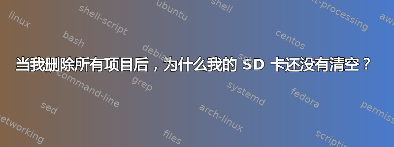 当我删除所有项目后，为什么我的 SD 卡还没有清空？