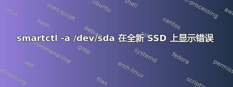 smartctl -a /dev/sda 在全新 SSD 上显示错误