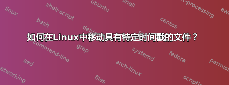 如何在Linux中移动具有特定时间戳的文件？