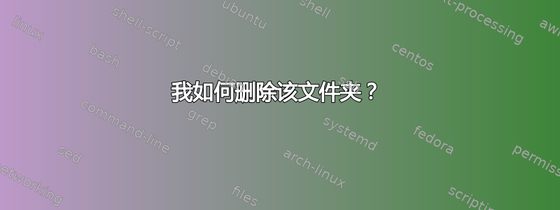 我如何删除该文件夹？