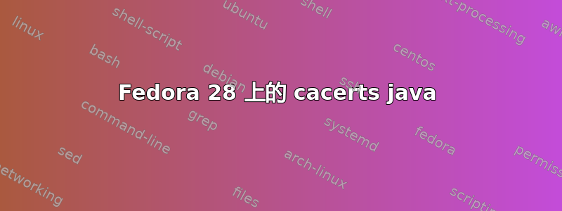 Fedora 28 上的 cacerts java