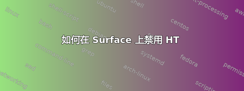 如何在 Surface 上禁用 HT