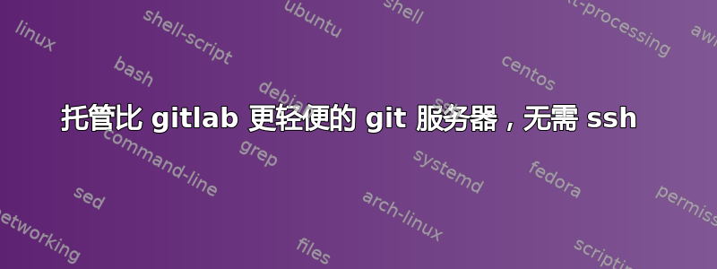 托管比 gitlab 更轻便的 git 服务器，无需 ssh 