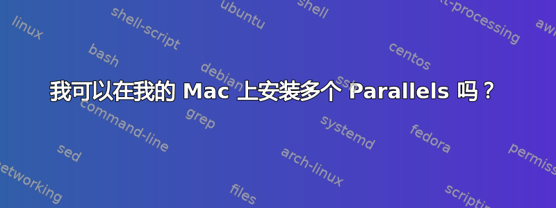 我可以在我的 Mac 上安装多个 Parallels 吗？