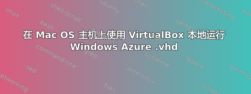 在 Mac OS 主机上使用 VirtualBox 本地运行 Windows Azure .vhd