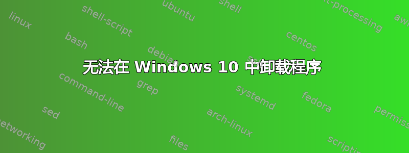 无法在 Windows 10 中卸载程序