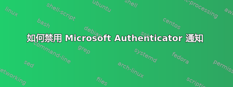 如何禁用 Microsoft Authenticator 通知