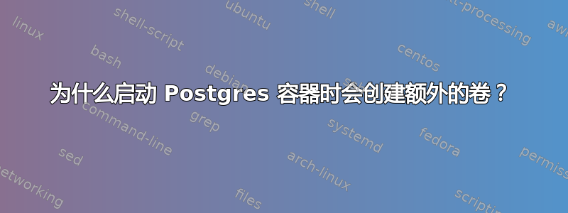 为什么启动 Postgres 容器时会创建额外的卷？