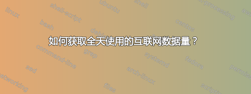 如何获取全天使用的互联网数据量？