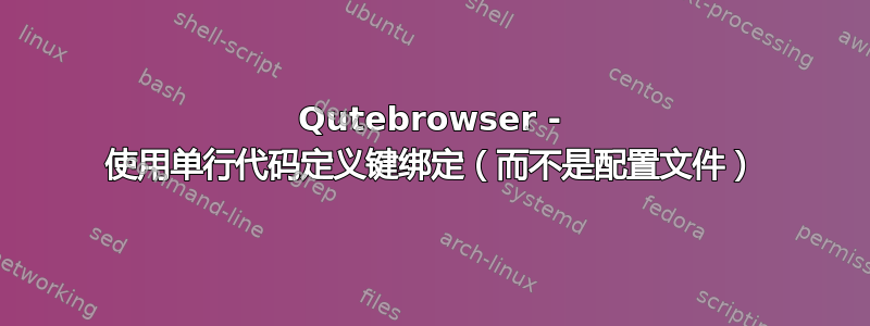 Qutebrowser - 使用单行代码定义键绑定（而不是配置文件）