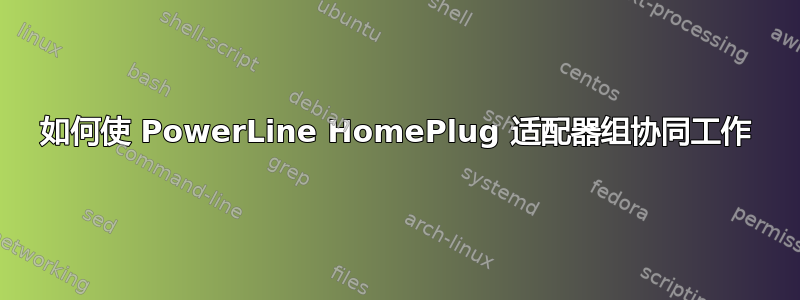如何使 PowerLine HomePlug 适配器组协同工作