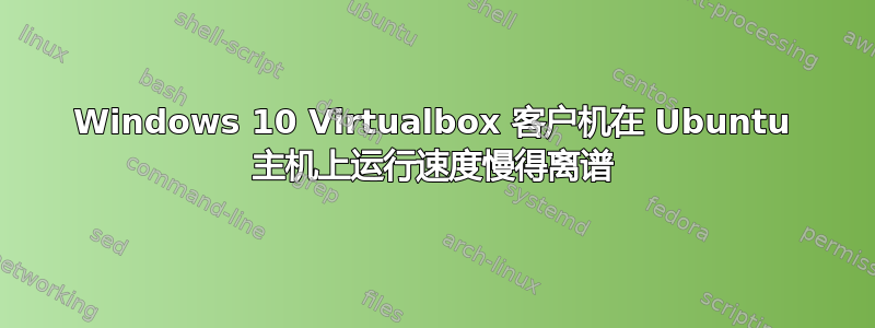 Windows 10 Virtualbox 客户机在 Ubuntu 主机上运行速度慢得离谱