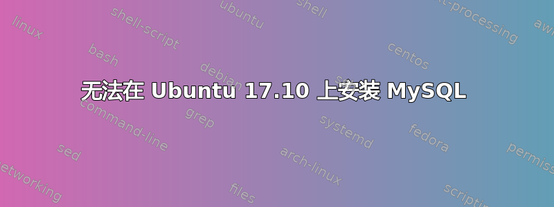 无法在 Ubuntu 17.10 上安装 MySQL