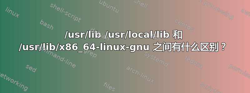 /usr/lib /usr/local/lib 和 /usr/lib/x86_64-linux-gnu 之间有什么区别？