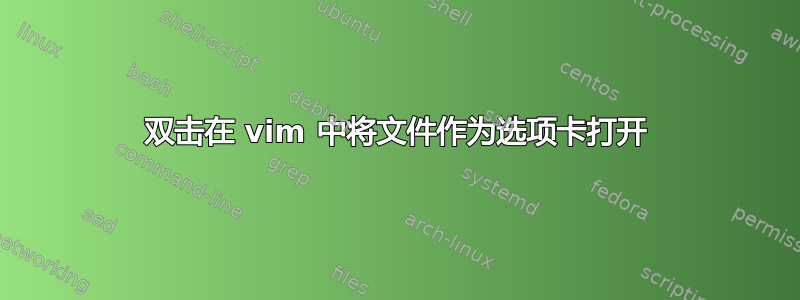 双击在 vim 中将文件作为选项卡打开