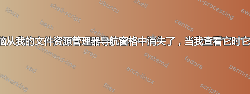 这台电脑从我的文件资源管理器导航窗格中消失了，当我查看它时它是空的