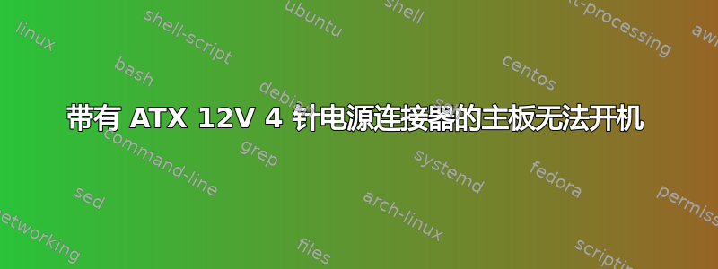 带有 ATX 12V 4 针电源连接器的主板无法开机