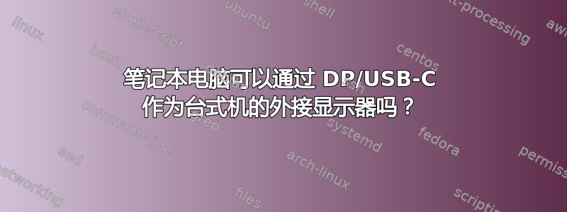 笔记本电脑可以通过 DP/USB-C 作为台式机的外接显示器吗？