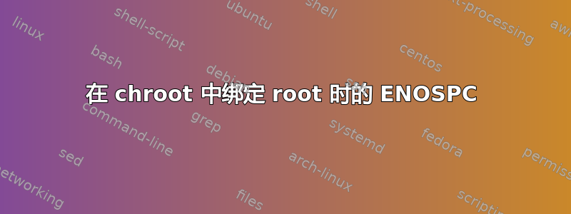 在 chroot 中绑定 root 时的 ENOSPC