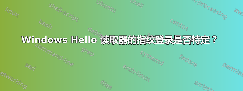 Windows Hello 读取器的指纹登录是否特定？