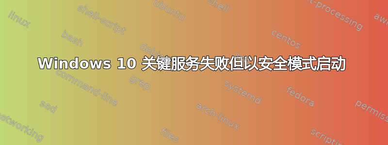 Windows 10 关键服务失败但以安全模式启动