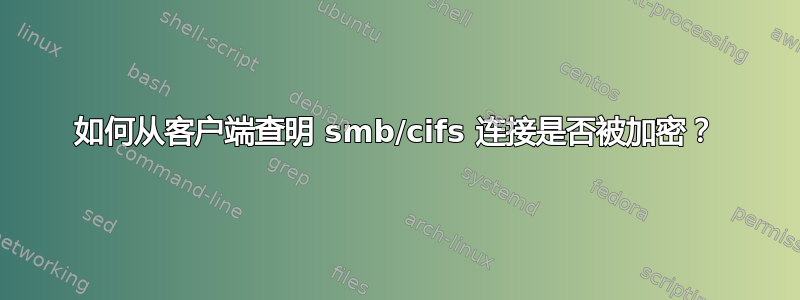 如何从客户端查明 smb/cifs 连接是否被加密？