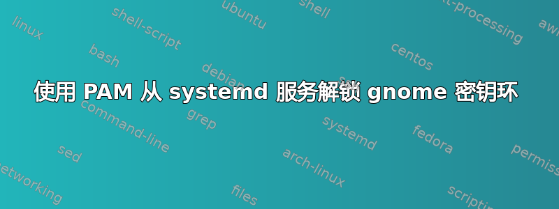 使用 PAM 从 systemd 服务解锁 gnome 密钥环