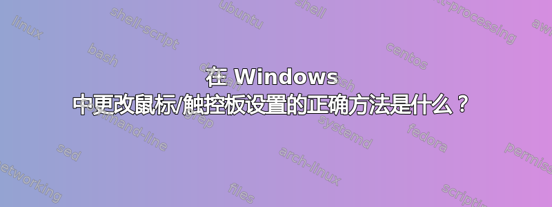 在 Windows 中更改鼠标/触控板设置的正确方法是什么？