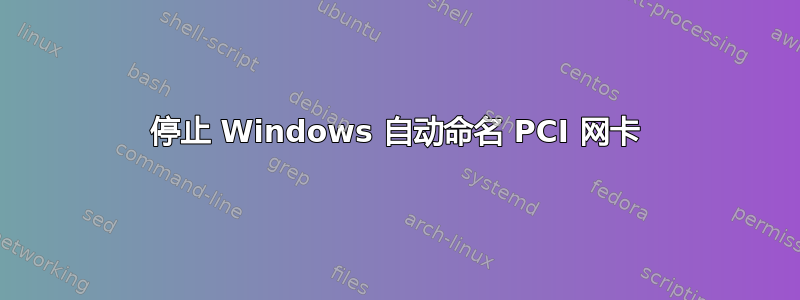 停止 Windows 自动命名 PCI 网卡