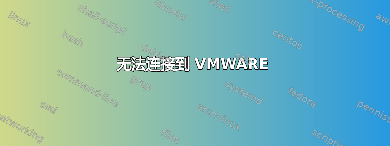 无法连接到 VMWARE