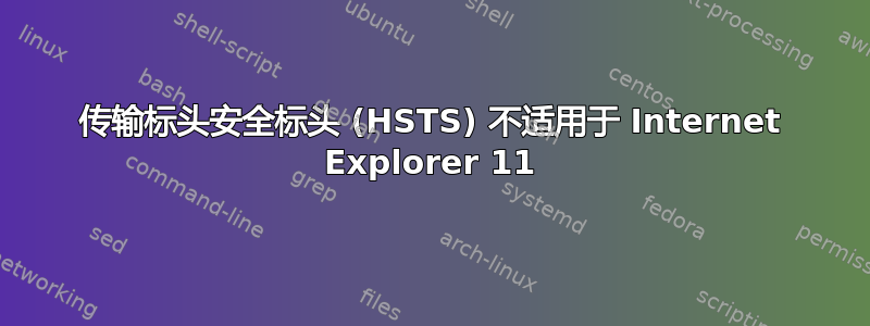 传输标头安全标头 (HSTS) 不适用于 Internet Explorer 11