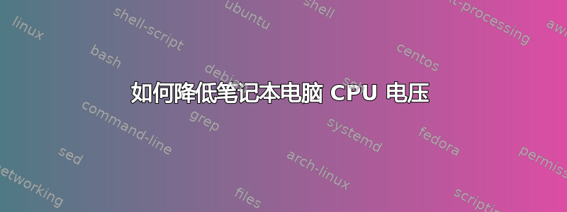 如何降低笔记本电脑 CPU 电压