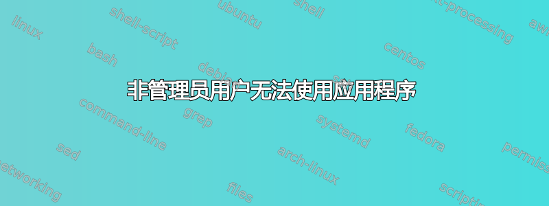 非管理员用户无法使用应用程序