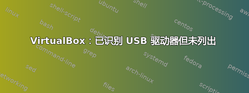 VirtualBox：已识别 USB 驱动器但未列出