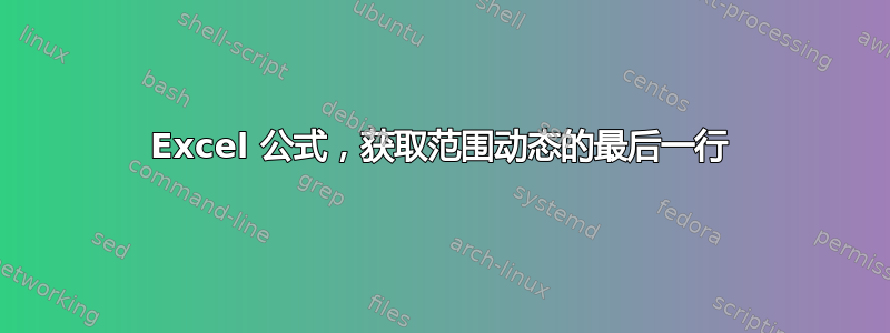 Excel 公式，获取范围动态的最后一行