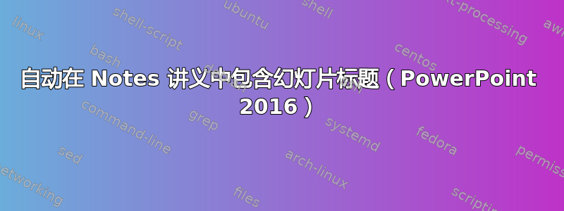 自动在 Notes 讲义中包含幻灯片标题（PowerPoint 2016）