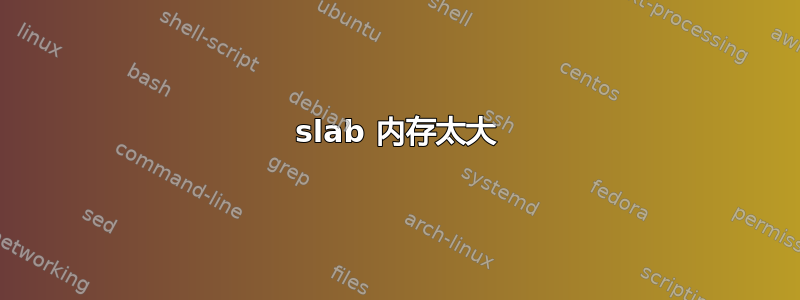 slab 内存太大