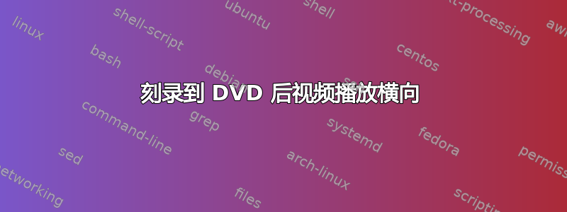 刻录到 DVD 后视频播放横向